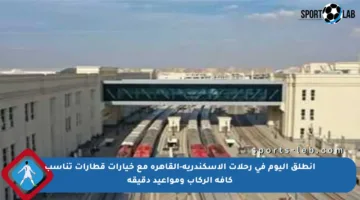 انطلق اليوم في رحلات الإسكندرية-القاهرة مع خيارات قطارات تناسب كافة الركاب ومواعيد دقيقة